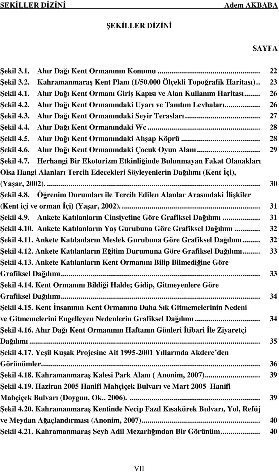 Ahır Dağı Kent Ormanındaki Ahşap Köprü... 28 Şekil 4.6. Ahır Dağı Kent Ormanındaki Çocuk Oyun Alanı... 29 Şekil 4.7.