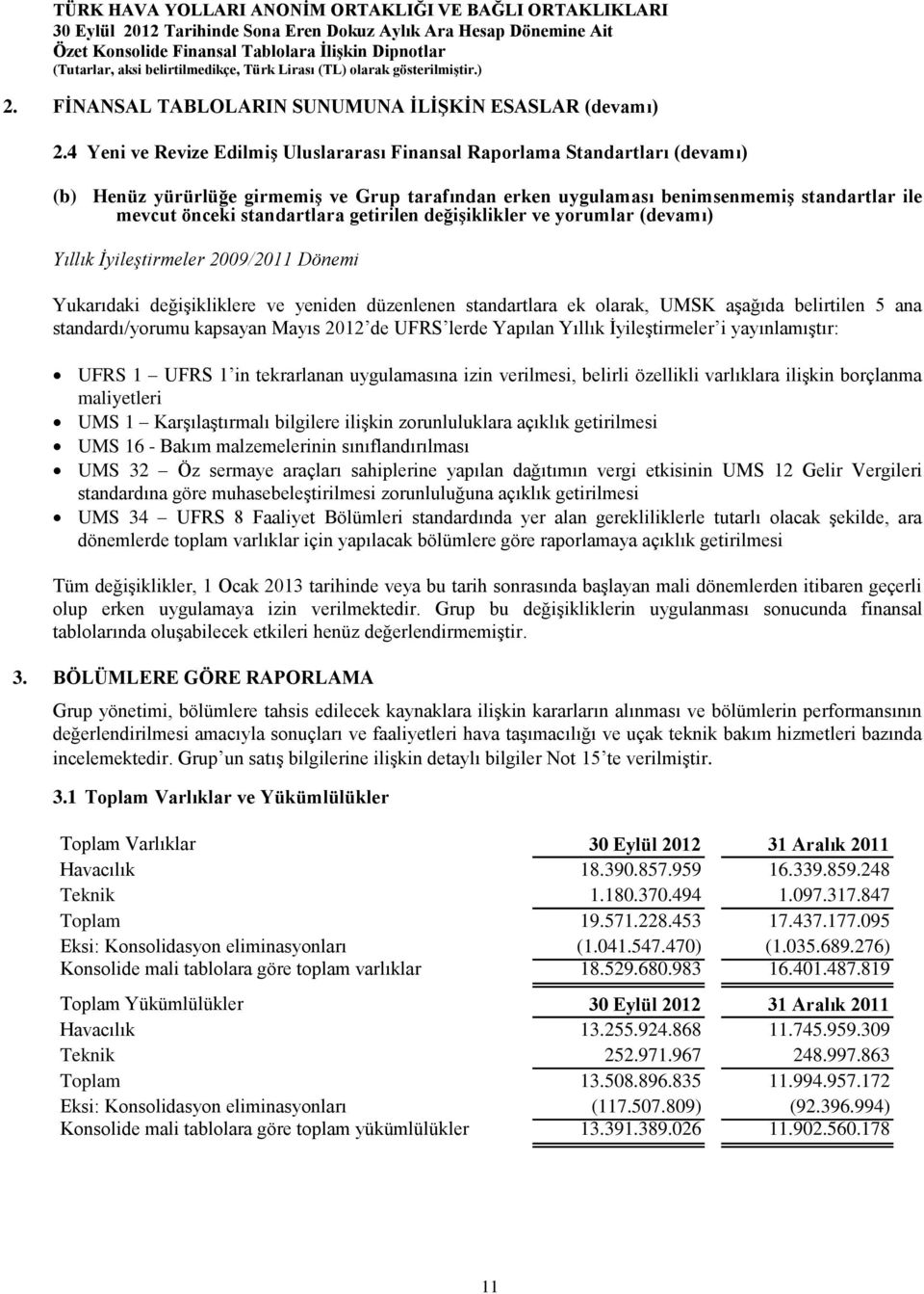 standartlara getirilen değiģiklikler ve yorumlar (devamı) Yıllık İyileştirmeler 2009/2011 Dönemi Yukarıdaki değişikliklere ve yeniden düzenlenen standartlara ek olarak, UMSK aşağıda belirtilen 5 ana