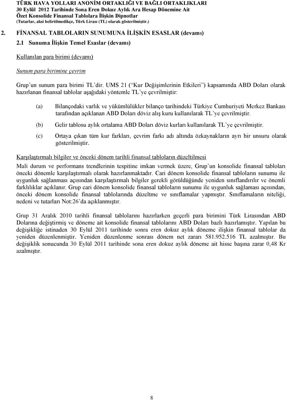 tarihindeki Türkiye Cumhuriyeti Merkez Bankası tarafından açıklanan ABD Doları döviz alış kuru kullanılarak TL ye çevrilmiştir.