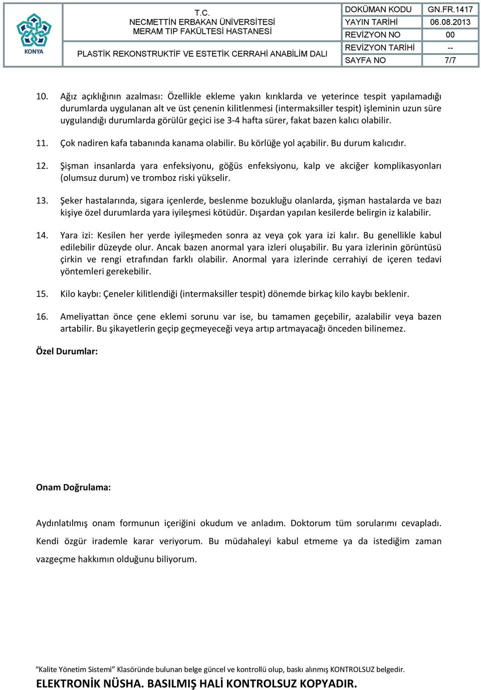 uygulandığı durumlarda görülür geçici ise 3-4 hafta sürer, fakat bazen kalıcı olabilir. 11. Çok nadiren kafa tabanında kanama olabilir. Bu körlüğe yol açabilir. Bu durum kalıcıdır. 12.