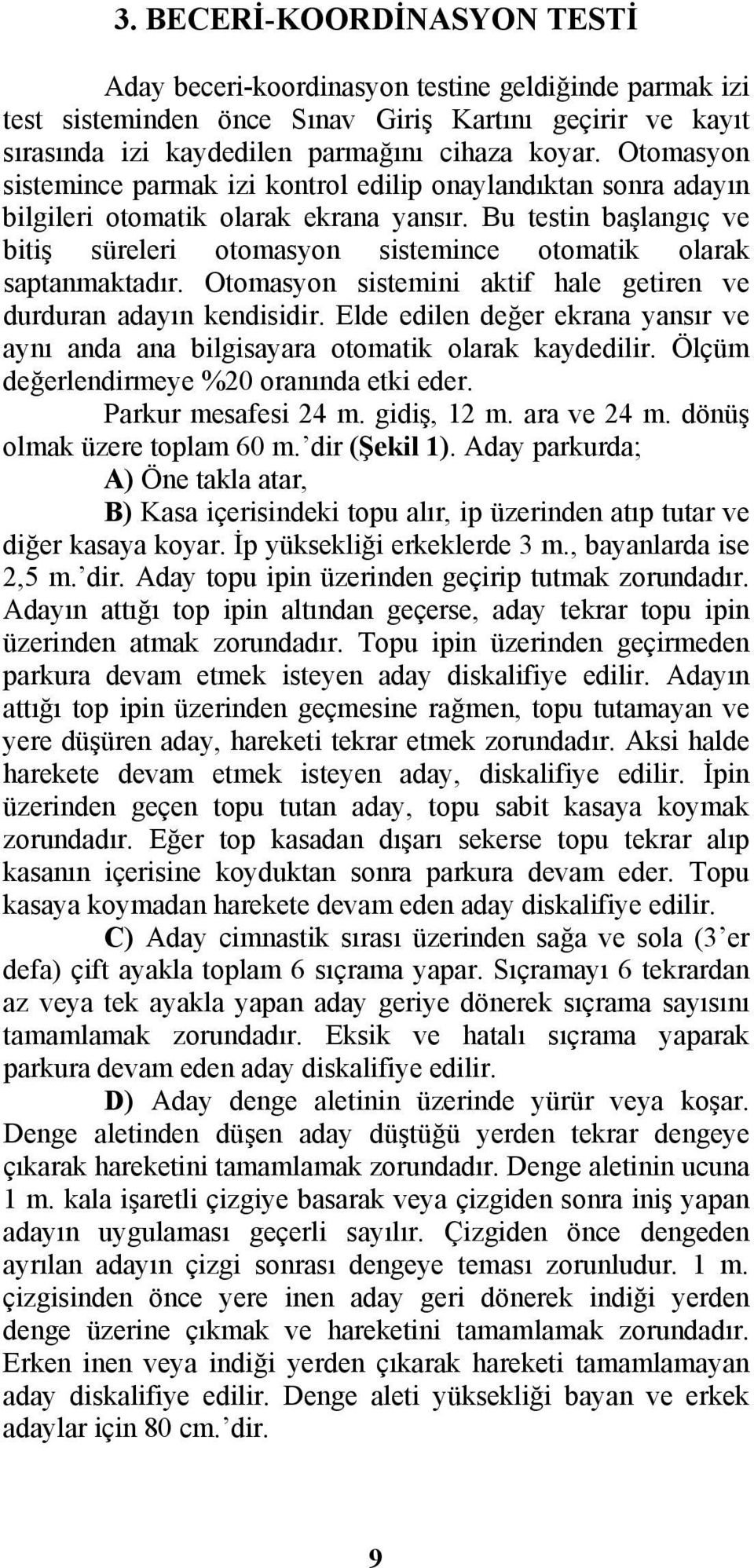 Bu testin başlangıç ve bitiş süreleri otomasyon sistemince otomatik olarak saptanmaktadır. Otomasyon sistemini aktif hale getiren ve durduran adayın kendisidir.