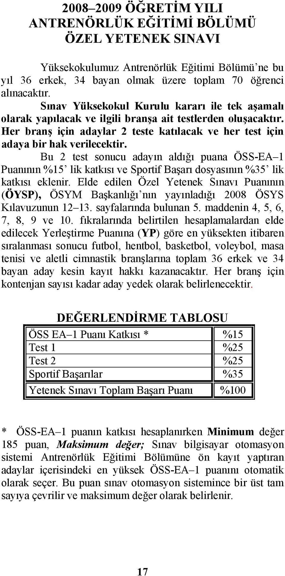 Bu 2 test sonucu adayın aldığı puana ÖSS-EA 1 Puanının %15 lik katkısı ve Sportif Başarı dosyasının %35 lik katkısı eklenir.