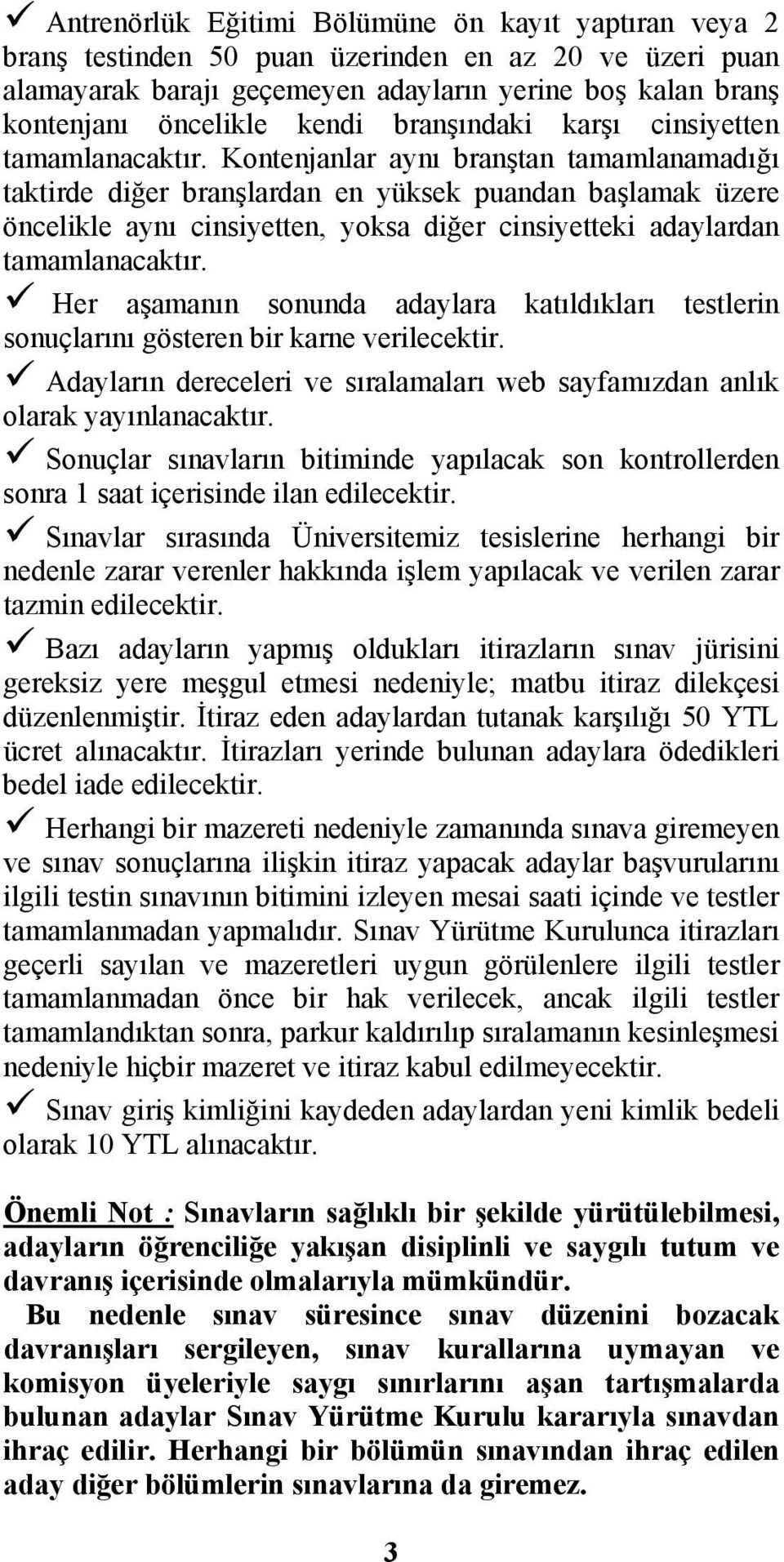 Kontenjanlar aynı branştan tamamlanamadığı taktirde diğer branşlardan en yüksek puandan başlamak üzere öncelikle aynı cinsiyetten, yoksa diğer cinsiyetteki adaylardan tamamlanacaktır.