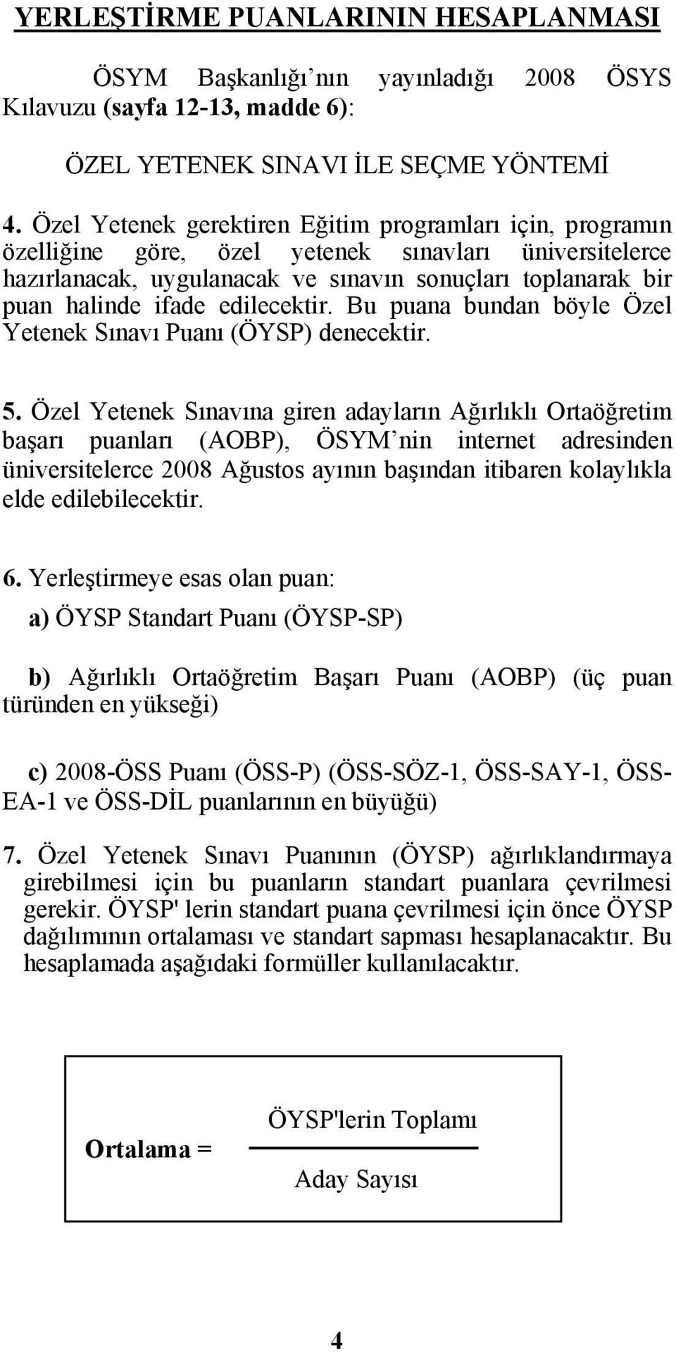 edilecektir. Bu puana bundan böyle Özel Yetenek Sınavı Puanı (ÖYSP) denecektir. 5.