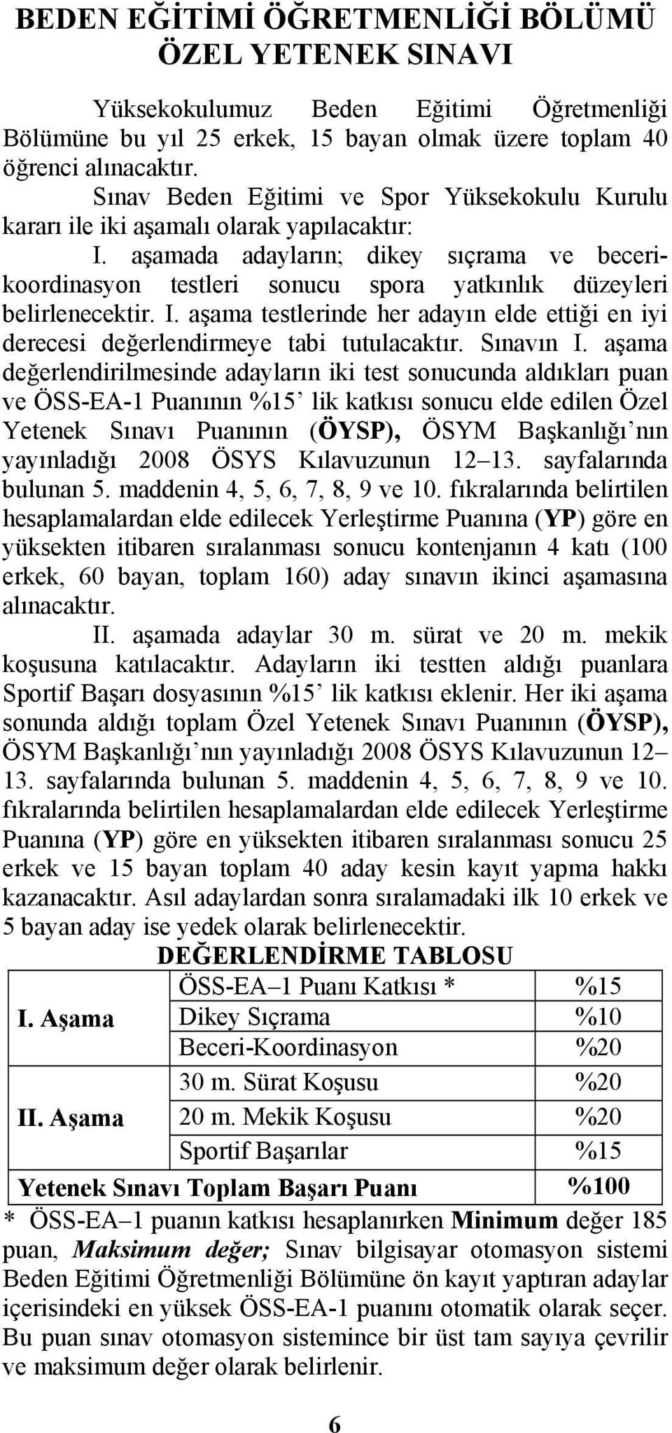 aşamada adayların; dikey sıçrama ve becerikoordinasyon testleri sonucu spora yatkınlık düzeyleri belirlenecektir. I.