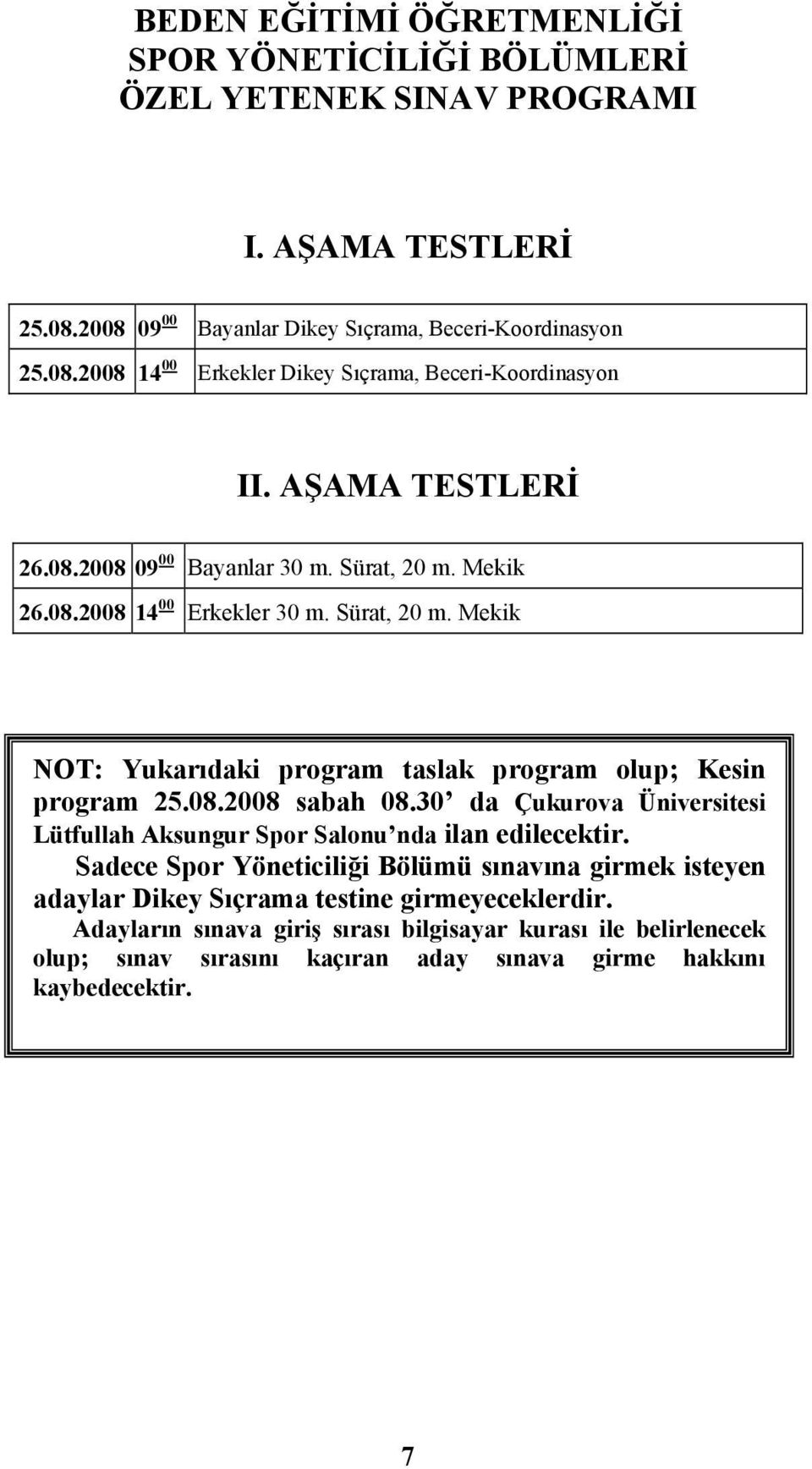 30 da Çukurova Üniversitesi Lütfullah Aksungur Spor Salonu nda ilan edilecektir. Sadece Spor Yöneticiliği Bölümü sınavına girmek isteyen adaylar Dikey Sıçrama testine girmeyeceklerdir.