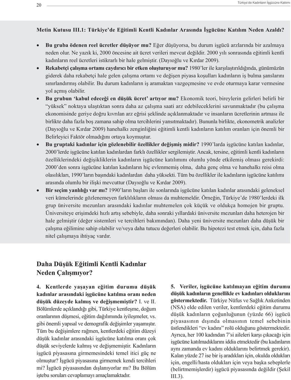 2000 yýlý sonrasýnda eðitimli kentli kadýnlarýn reel ücretleri istikrarlý bir hale gelmiþtir. (Dayýoðlu ve Kýrdar 2009). Rekabetçi çalýþma ortamý caydýrýcý bir etken oluþturuyor mu?