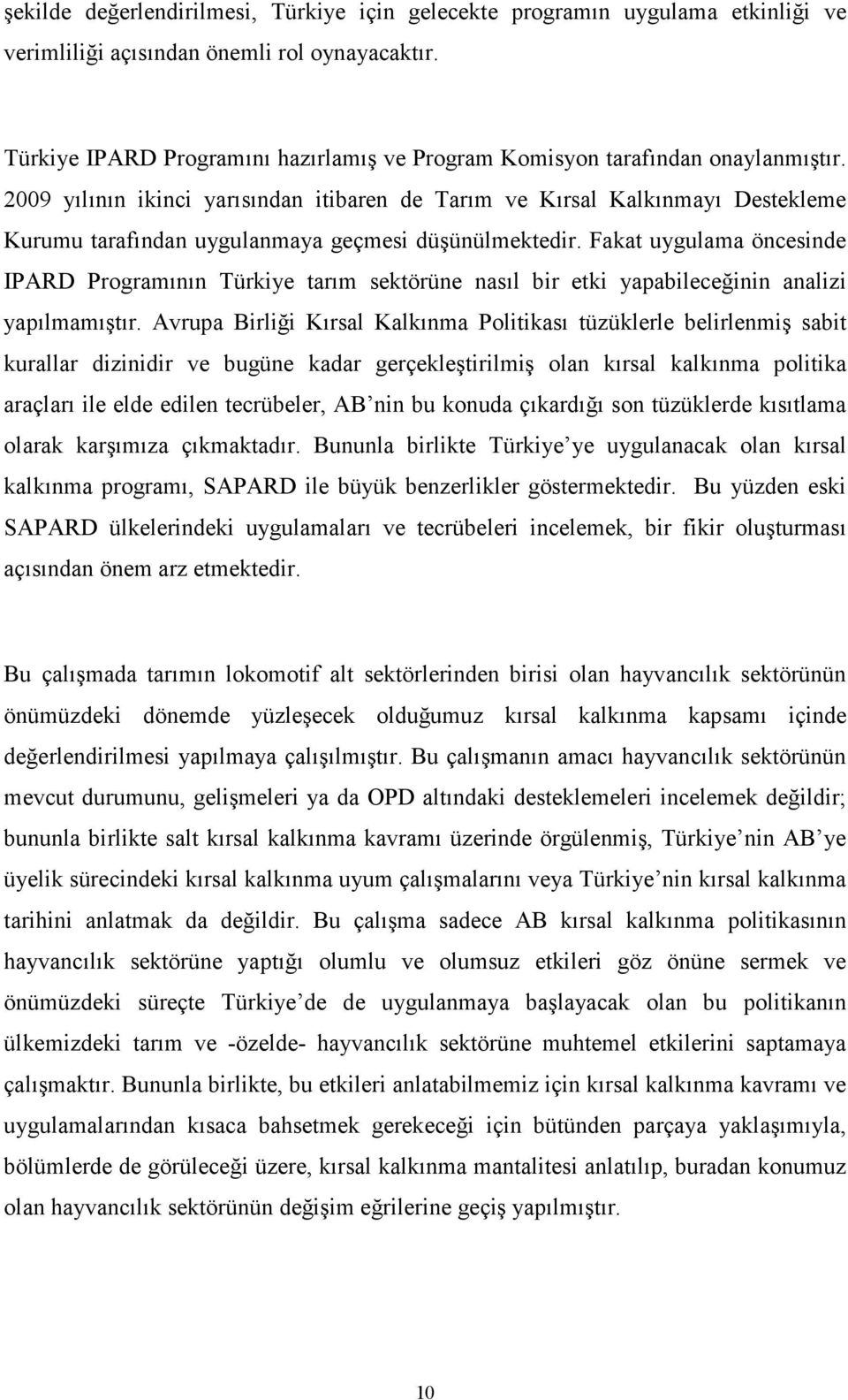 2009 yılının ikinci yarısından itibaren de Tarım ve Kırsal Kalkınmayı Destekleme Kurumu tarafından uygulanmaya geçmesi düşünülmektedir.