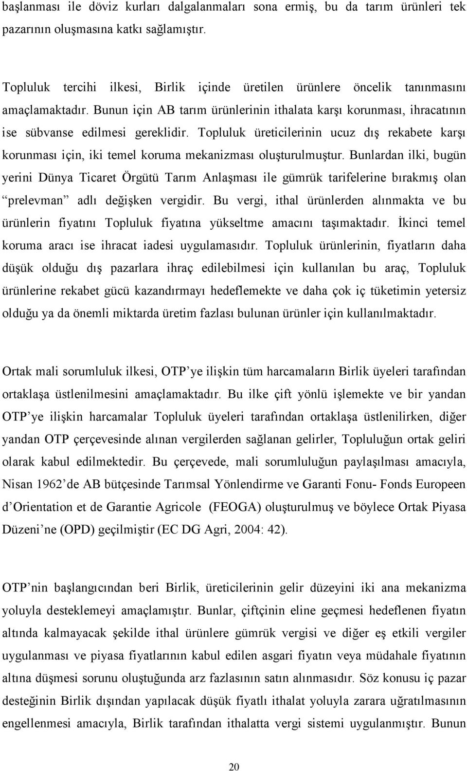 Topluluk üreticilerinin ucuz dış rekabete karşı korunması için, iki temel koruma mekanizması oluşturulmuştur.