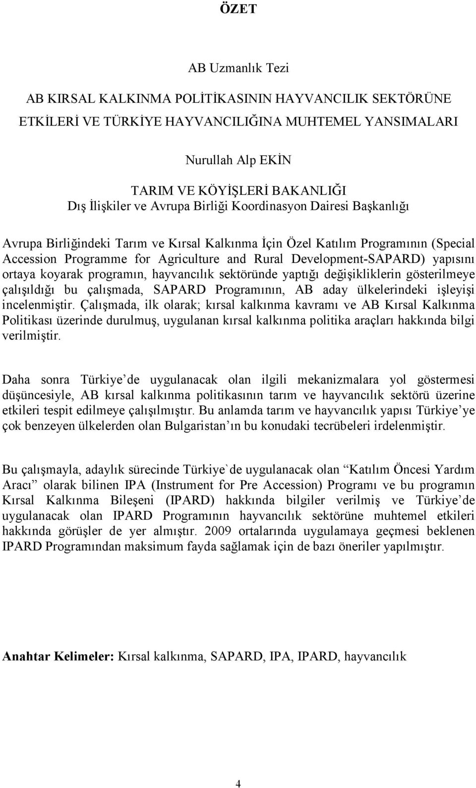 yapısını ortaya koyarak programın, hayvancılık sektöründe yaptığı değişikliklerin gösterilmeye çalışıldığı bu çalışmada, SAPARD Programının, AB aday ülkelerindeki işleyişi incelenmiştir.