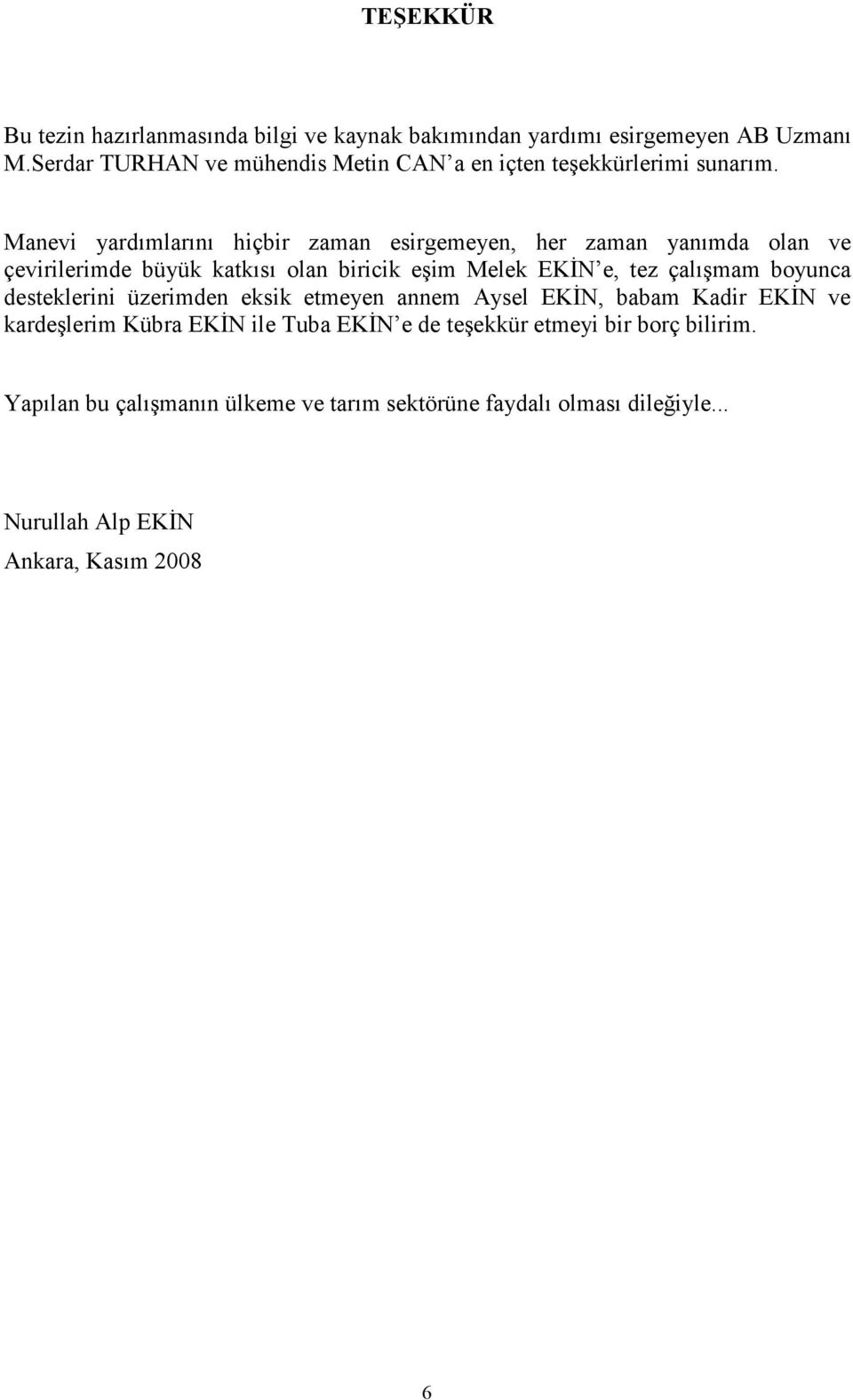 Manevi yardımlarını hiçbir zaman esirgemeyen, her zaman yanımda olan ve çevirilerimde büyük katkısı olan biricik eşim Melek EKĐN e, tez çalışmam