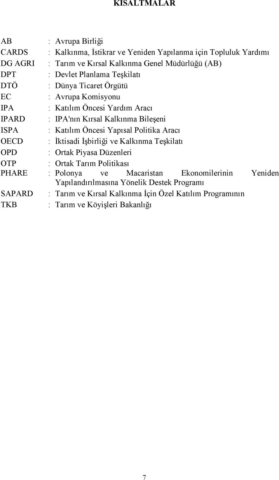 Öncesi Yapısal Politika Aracı OECD : Đktisadi Đşbirliği ve Kalkınma Teşkilatı OPD : Ortak Piyasa Düzenleri OTP : Ortak Tarım Politikası PHARE : Polonya ve Macaristan