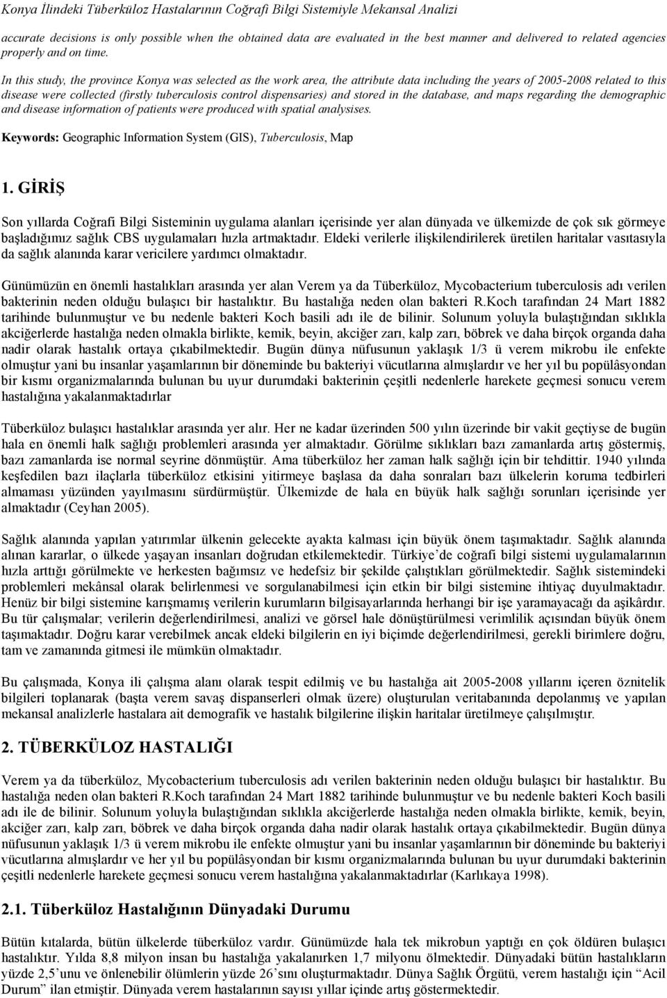 In this study, the province Konya was selected as the work area, the attribute data including the years of 2005-2008 related to this disease were collected (firstly tuberculosis control dispensaries)