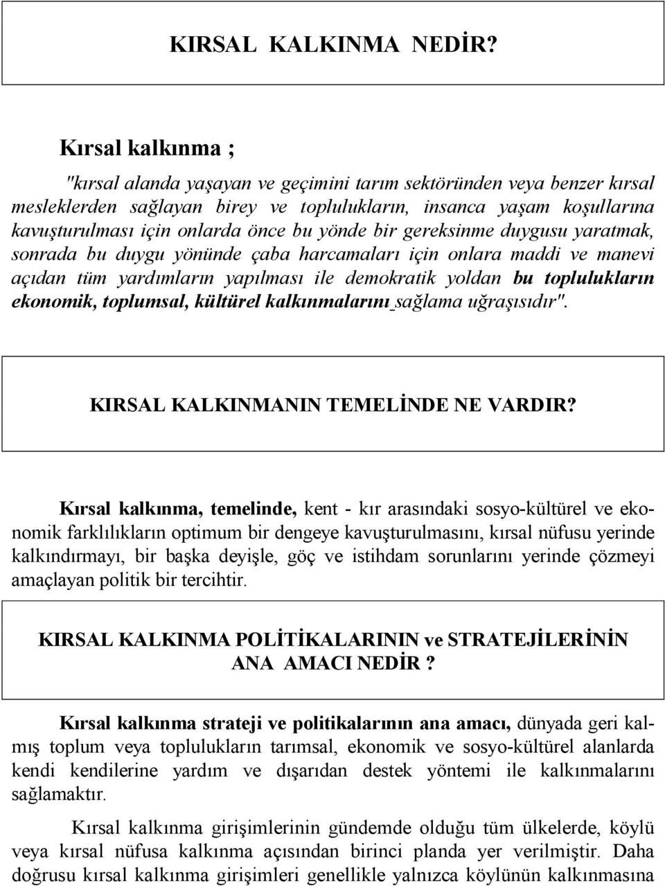 gereksinme duygusu yaratmak, sonrada bu duygu yönünde çaba harcamalar için onlara maddi ve manevi açdan tüm yardmlarn yaplmas ile demokratik yoldan bu topluluklarn ekonomik, toplumsal, kültürel