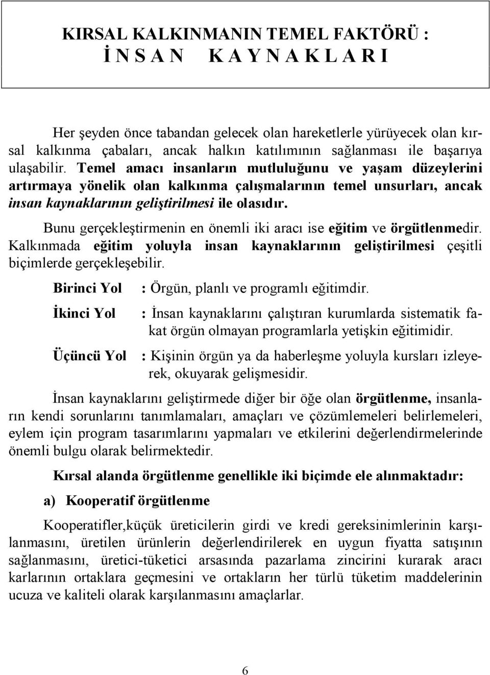 Bunu gerçekletirmenin en önemli iki arac ise e>itim ve örgütlenmedir. Kalknmada e>itim yoluyla insan kaynaklarnn geli*tirilmesi çeitli biçimlerde gerçekleebilir.