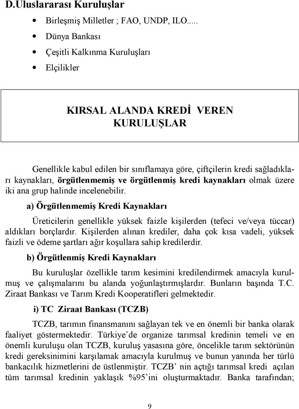 örgütlenmi* kredi kaynaklar olmak üzere iki ana grup halinde incelenebilir. a) Örgütlenmemi* Kredi Kaynaklar Üreticilerin genellikle yüksek faizle kiilerden (tefeci ve/veya tüccar) aldklar borçlardr.