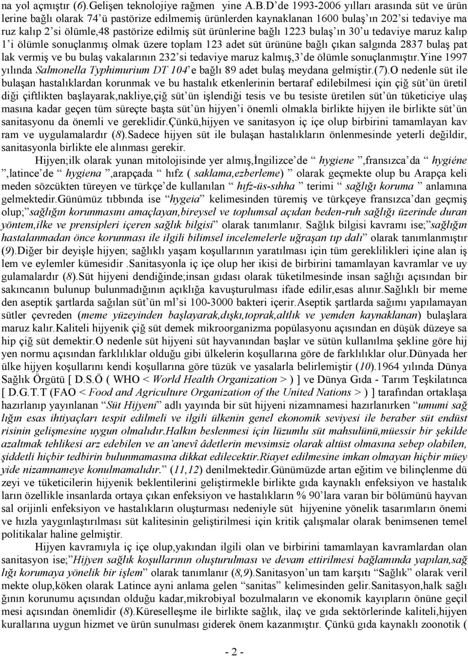 ürünlerine bağlı 1223 bulaş ın 30 u tedaviye maruz kalıp 1 i ölümle sonuçlanmış olmak üzere toplam 123 adet süt ürününe bağlı çıkan salgında 2837 bulaş pat lak vermiş ve bu bulaş vakalarının 232 si