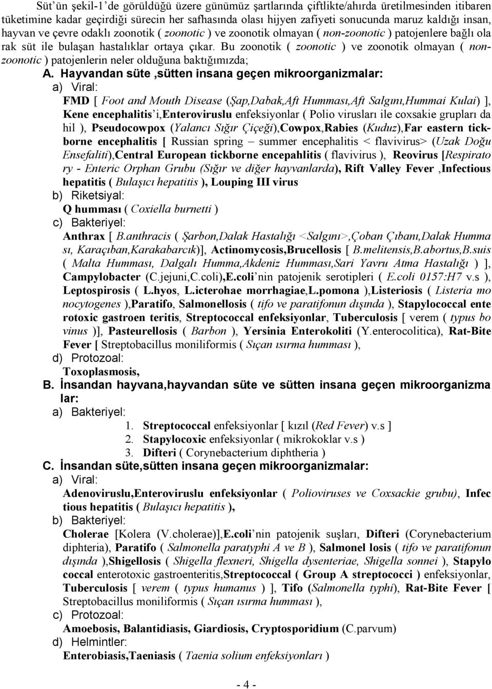 Bu zoonotik ( zoonotic ) ve zoonotik olmayan ( nonzoonotic ) patojenlerin neler olduğuna baktığımızda; A.