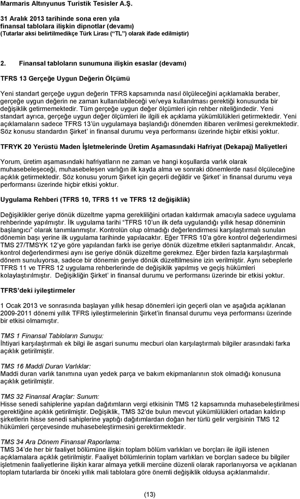 Yeni standart ayrıca, gerçeğe uygun değer ölçümleri ile ilgili ek açıklama yükümlülükleri getirmektedir.