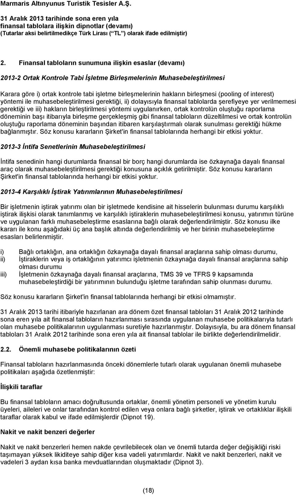 uygulanırken, ortak kontrolün oluştuğu raporlama döneminin başı itibarıyla birleşme gerçekleşmiş gibi finansal tabloların düzeltilmesi ve ortak kontrolün oluştuğu raporlama döneminin başından