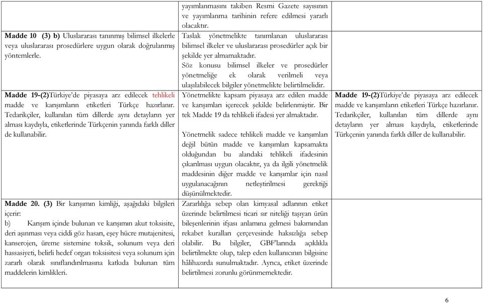 Tedarikçiler, kullanılan tüm dillerde aynı detayların yer alması kaydıyla, etiketlerinde Türkçenin yanında farklı diller de kullanabilir. Madde 20.