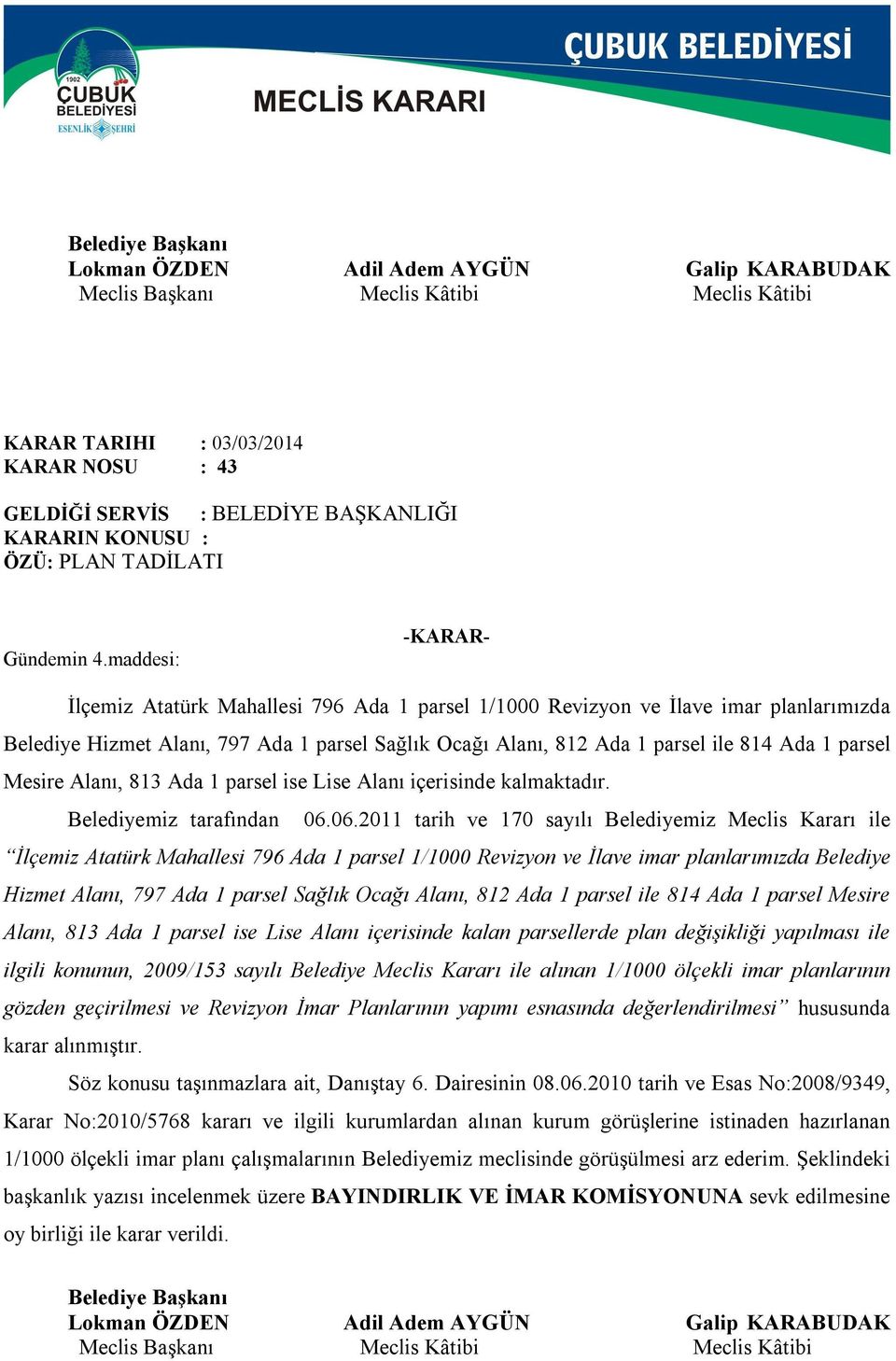 parsel Mesire Alanı, 813 Ada 1 parsel ise Lise Alanı içerisinde kalmaktadır. Belediyemiz tarafından 06.