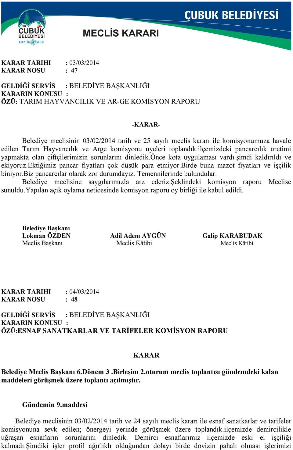 ektiğimiz pancar fiyatları çok düşük para etmiyor.birde buna mazot fiyatları ve işçilik biniyor.biz pancarcılar olarak zor durumdayız. Temennilerinde bulundular.