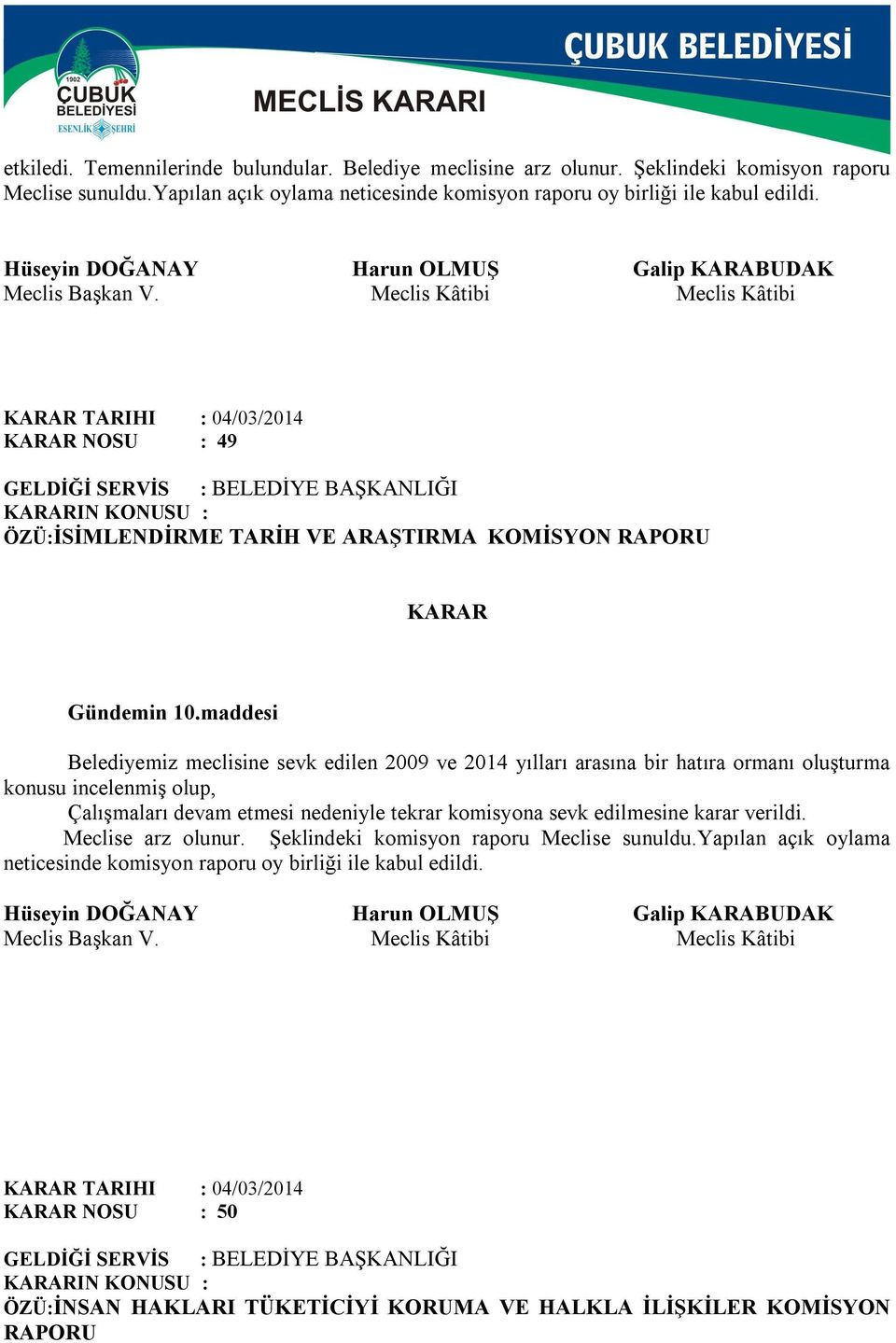 Meclis Kâtibi Meclis Kâtibi KARAR TARIHI : 04/03/2014 KARAR NOSU : 49 ÖZÜ:İSİMLENDİRME TARİH VE ARAŞTIRMA KOMİSYON RAPORU KARAR Gündemin 10.