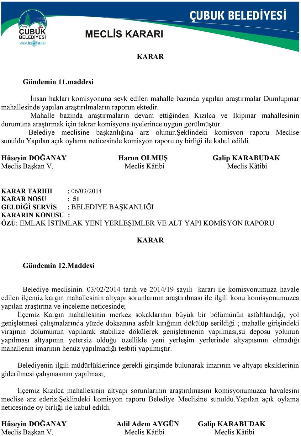 şeklindeki komisyon raporu Meclise sunuldu.yapılan açık oylama neticesinde komisyon raporu oy birliği ile kabul edildi. Hüseyin DOĞANAY Harun OLMUŞ Galip KARABUDAK Meclis Başkan V.