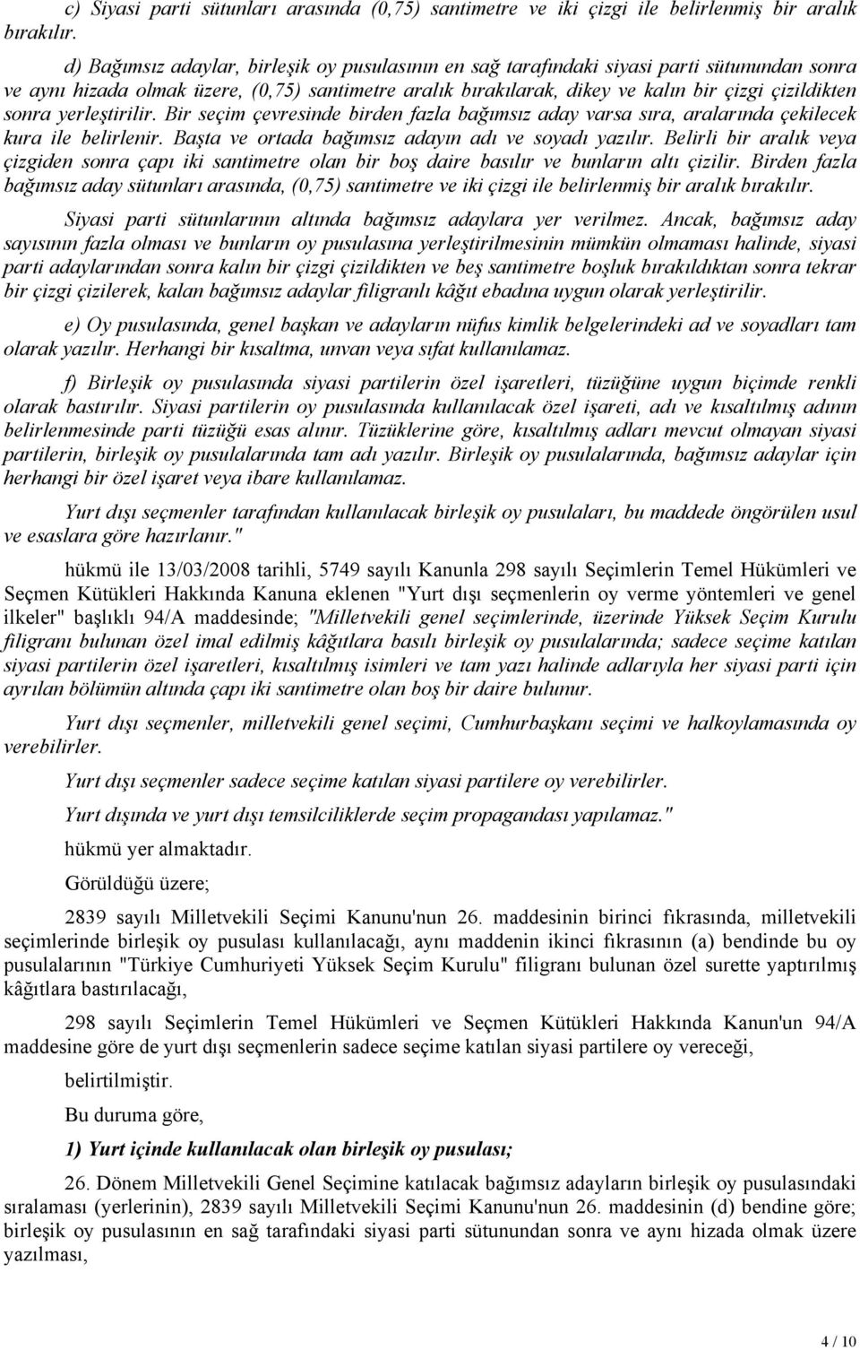 sonra yerleştirilir. Bir seçim çevresinde birden fazla bağımsız aday varsa sıra, aralarında çekilecek kura ile belirlenir. Başta ve ortada bağımsız adayın adı ve soyadı yazılır.