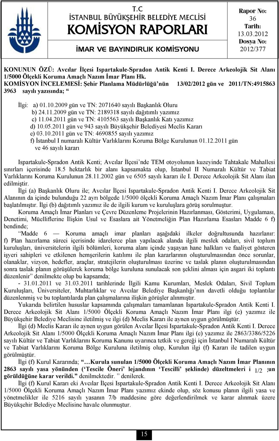 KOMİSYON İNCELEMESİ: Şehir Planlama Müdürlüğü nün 13/02/2012 gün ve 2011/TN:4915863 3963 sayılı yazısında; İlgi: a) 01.10.2009 gün ve TN: 2071640 sayılı Başkanlık Oluru b) 24.11.2009 gün ve TN: 2189318 sayılı dağıtımlı yazımız c) 11.