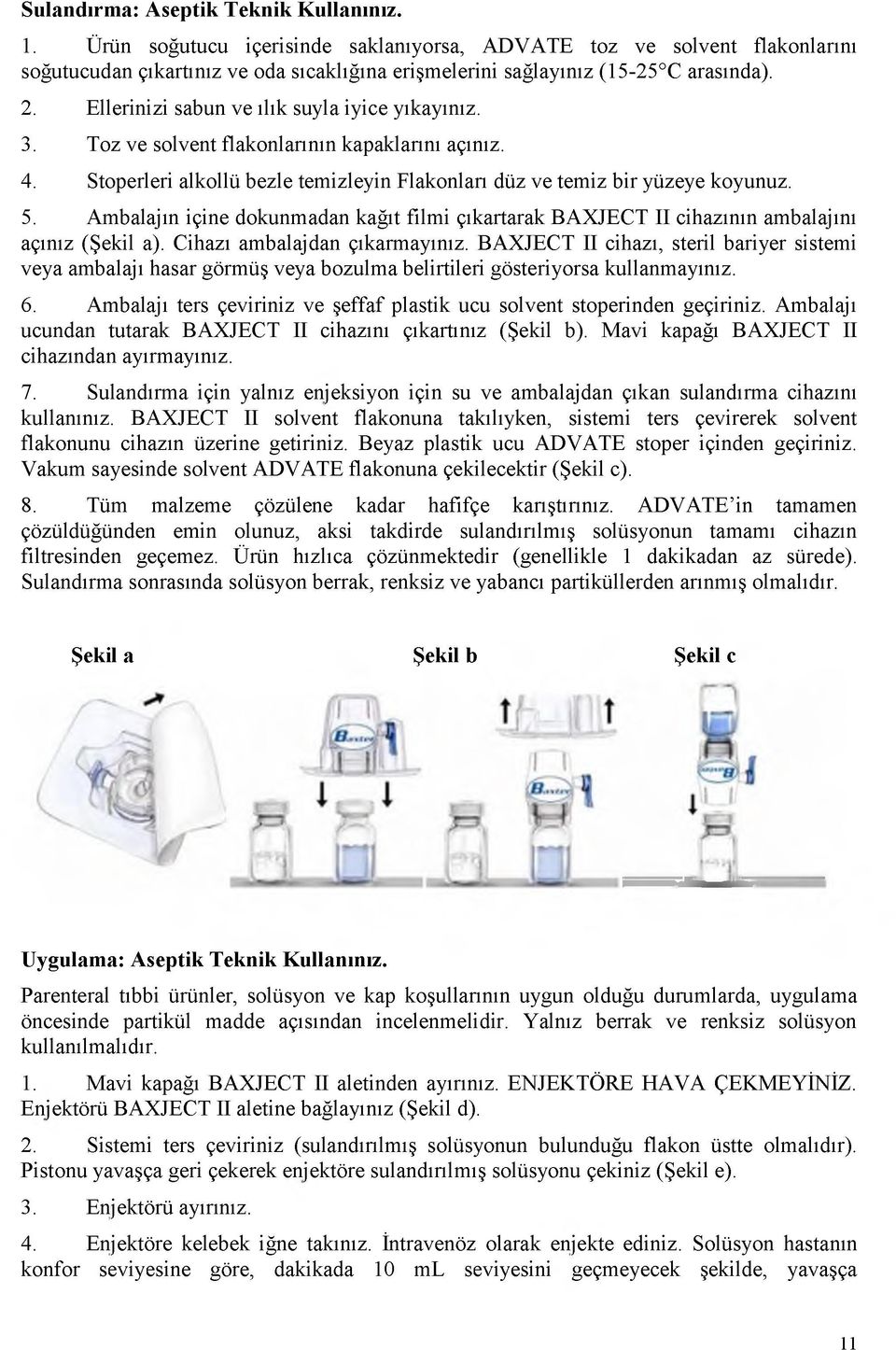 Ellerinizi sabun ve ılık suyla iyice yıkayınız. 3. Toz ve solvent flakonlarının kapaklarını açınız. 4. Stoperleri alkollü bezle temizleyin Flakonları düz ve temiz bir yüzeye koyunuz. 5.