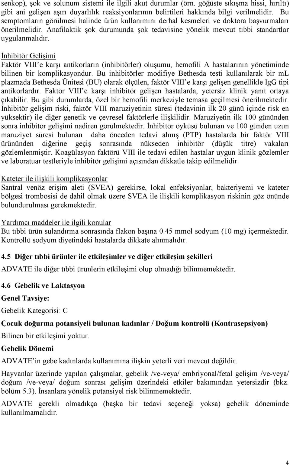 İnhibitör Gelişimi Faktör VIII e karşı antikorların (inhibitörler) oluşumu, hemofili A hastalarının yönetiminde bilinen bir komplikasyondur.