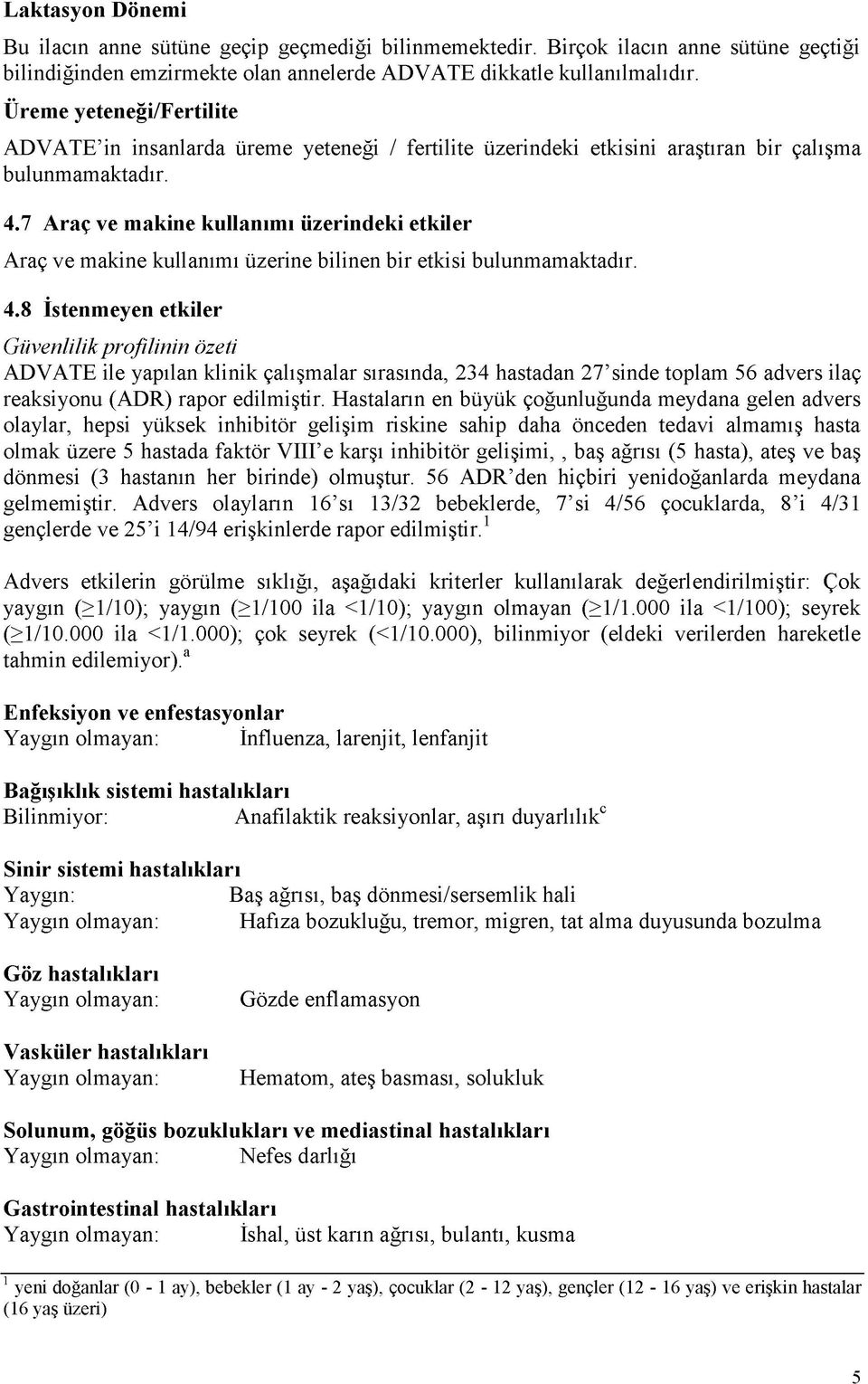 7 Araç ve makine kullanımı üzerindeki etkiler Araç ve makine kullanımı üzerine bilinen bir etkisi bulunmamaktadır. 4.