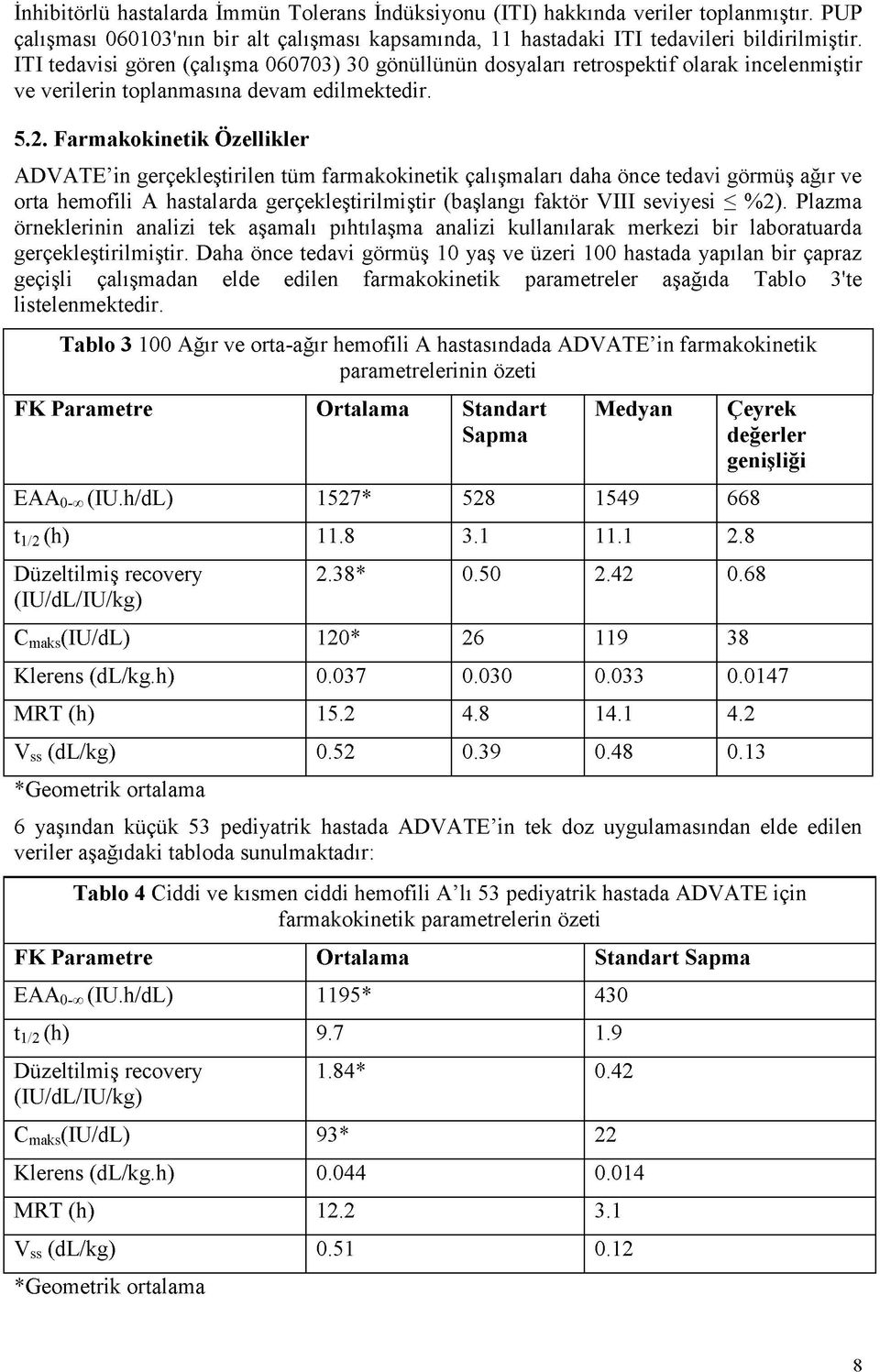 Farmakokinetik Özellikler ADVATE in gerçekleştirilen tüm farmakokinetik çalışmaları daha önce tedavi görmüş ağır ve orta hemofili A hastalarda gerçekleştirilmiştir (başlangı faktör VIII seviyesi <