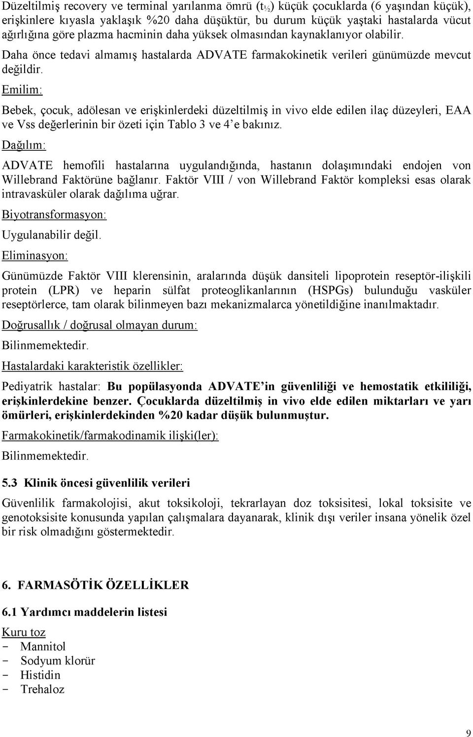 Emilim: Bebek, çocuk, adölesan ve erişkinlerdeki düzeltilmiş in vivo elde edilen ilaç düzeyleri, EAA ve Vss değerlerinin bir özeti için Tablo 3 ve 4 e bakınız.