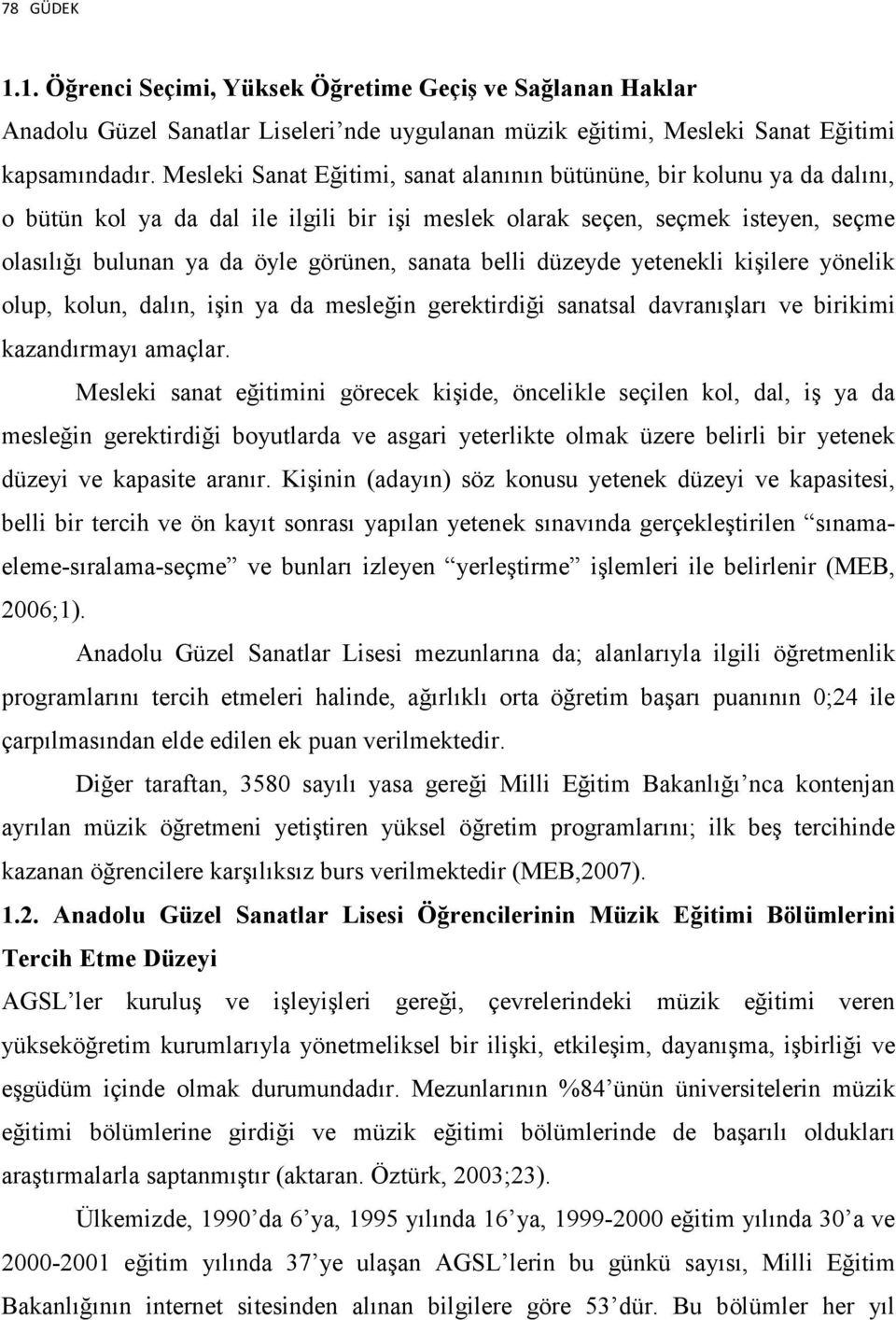 sanata belli düzeyde yetenekli kişilere yönelik olup, kolun, dalın, işin ya da mesleğin gerektirdiği sanatsal davranışları ve birikimi kazandırmayı amaçlar.