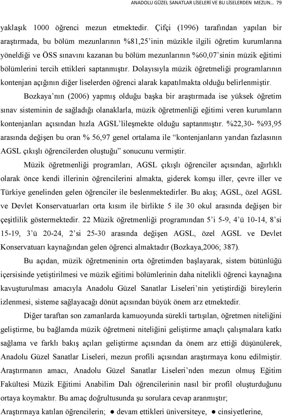 eğitimi bölümlerini tercih ettikleri saptanmıştır. Dolayısıyla müzik öğretmeliği programlarının kontenjan açığının diğer liselerden öğrenci alarak kapatılmakta olduğu belirlenmiştir.