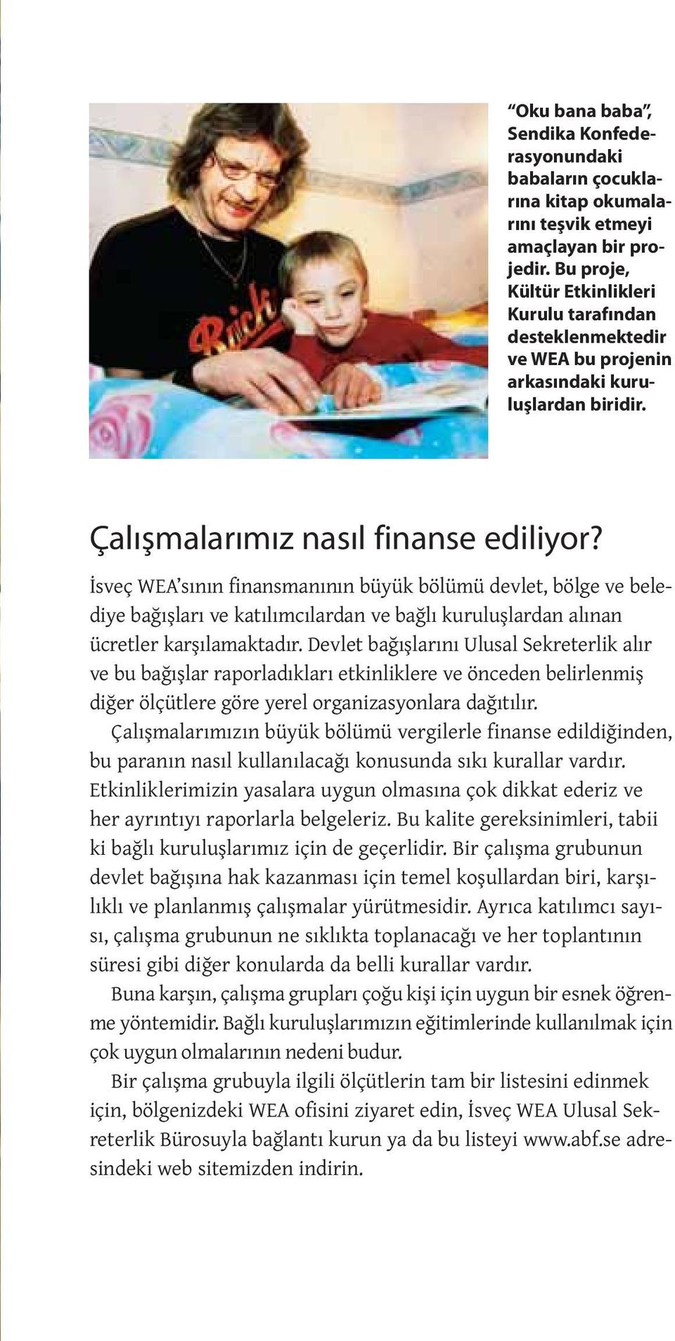 İsveç WEA sının finansmanının büyük bölümü devlet, bölge ve belediye bağışları ve katılımcılardan ve bağlı kuruluşlardan alınan ücretler karşılamaktadır.