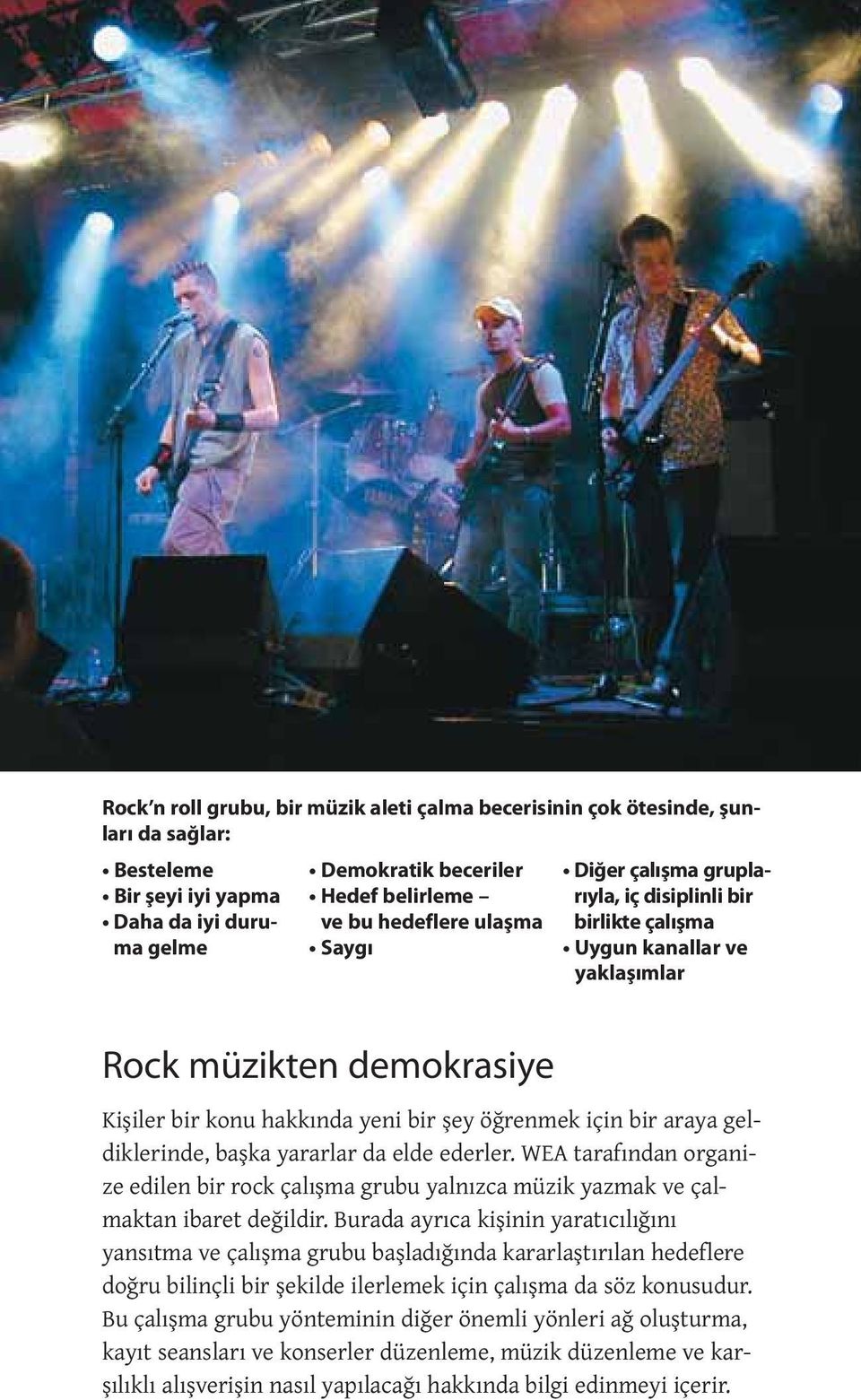 geldiklerinde, başka yararlar da elde ederler. WEA tarafından organize edilen bir rock çalışma grubu yalnızca müzik yazmak ve çalmaktan ibaret değildir.