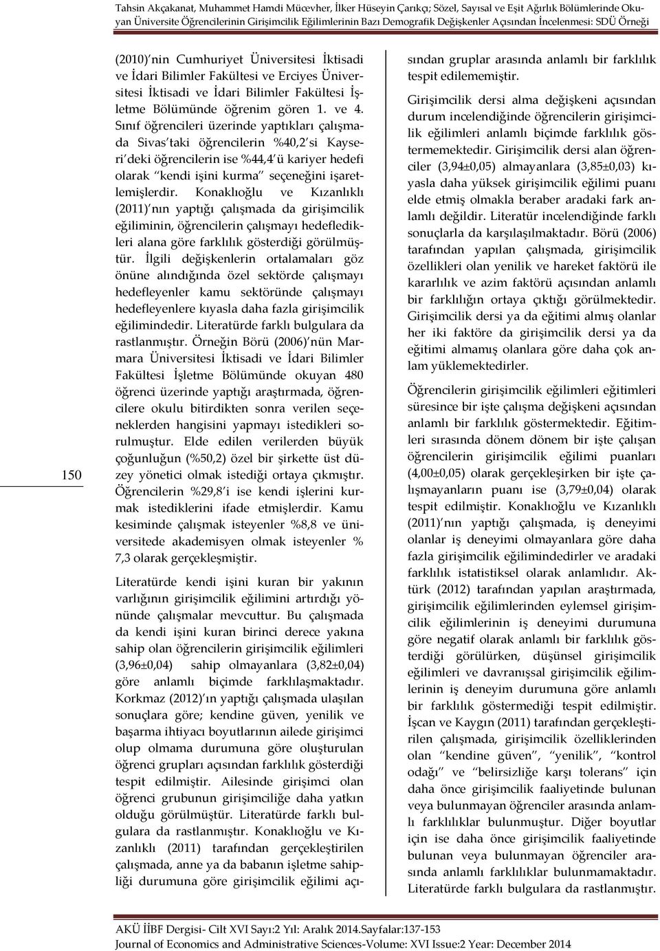 Konaklıoğlu ve Kızanlıklı (2011) nın yaptığı çalışmada da girişimcilik eğiliminin, öğrencilerin çalışmayı hedefledikleri alana göre farklılık gösterdiği görülmüştür.