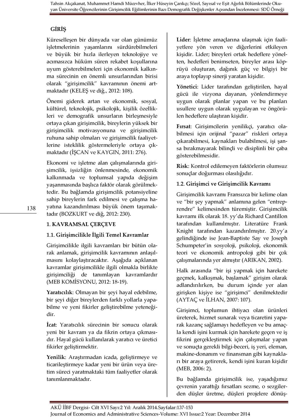 Önemi giderek artan ve ekonomik, sosyal, kültürel, teknolojik, psikolojik, kişilik özellikleri ve demografik unsurların birleşmesiyle ortaya çıkan girişimcilik, bireylerin yüksek bir girişimcilik