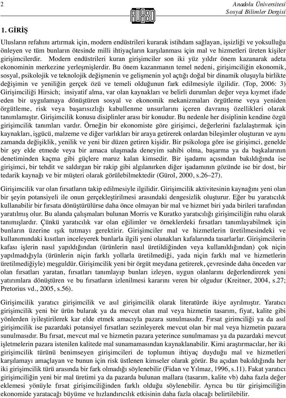 üreten kişiler girişimcilerdir. Modern endüstrileri kuran girişimciler son iki yüz yıldır önem kazanarak adeta ekonominin merkezine yerleşmişlerdir.