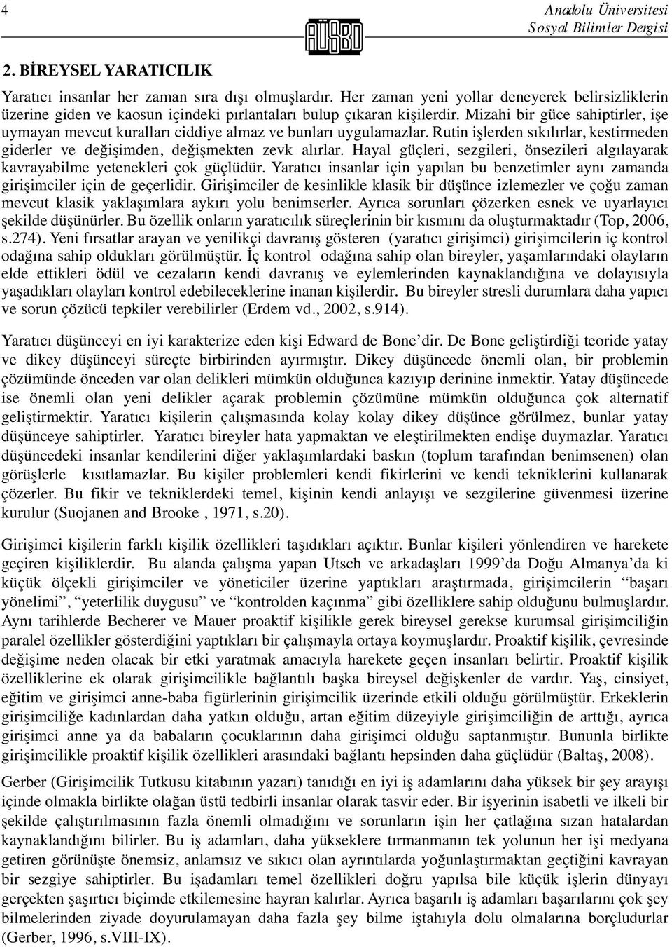 Mizahi bir güce sahiptirler, işe uymayan mevcut kuralları ciddiye almaz ve bunları uygulamazlar. Rutin işlerden sıkılırlar, kestirmeden giderler ve değişimden, değişmekten zevk alırlar.