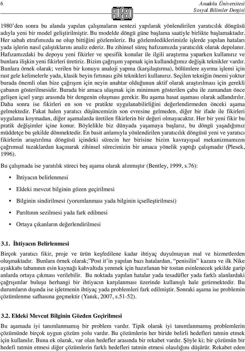 Bu gözlemlediklerimizle işlerde yapılan hataları yada işlerin nasıl çalıştıklarını analiz ederiz. Bu zihinsel süreç hafızamızda yaratıcılık olarak depolanır.