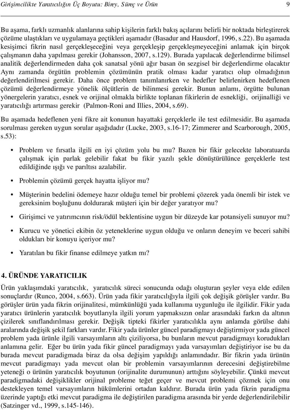 Bu aşamada kesişimci fikrin nasıl gerçekleşeceğini veya gerçekleşip gerçekleşmeyeceğini anlamak için birçok çalışmanın daha yapılması gerekir (Johansson, 2007, s.129).