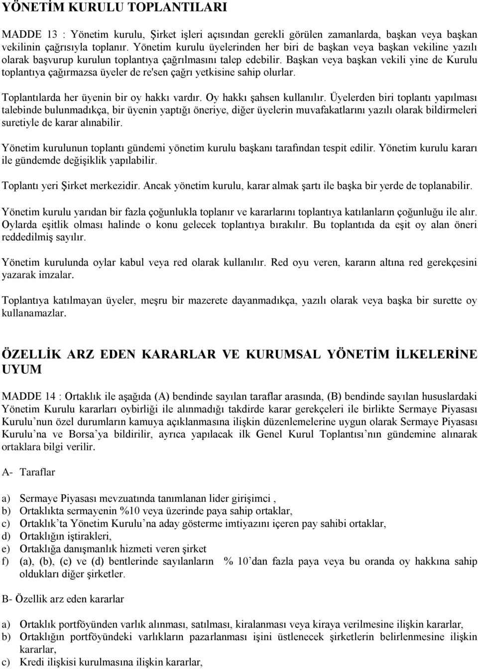 Başkan veya başkan vekili yine de Kurulu toplantıya çağırmazsa üyeler de re'sen çağrı yetkisine sahip olurlar. Toplantılarda her üyenin bir oy hakkı vardır. Oy hakkı şahsen kullanılır.