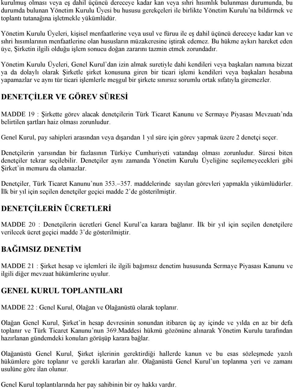 Yönetim Kurulu Üyeleri, kişisel menfaatlerine veya usul ve füruu ile eş dahil üçüncü dereceye kadar kan ve sıhri hısımlarının menfaatlerine olan hususların müzakeresine iştirak edemez.