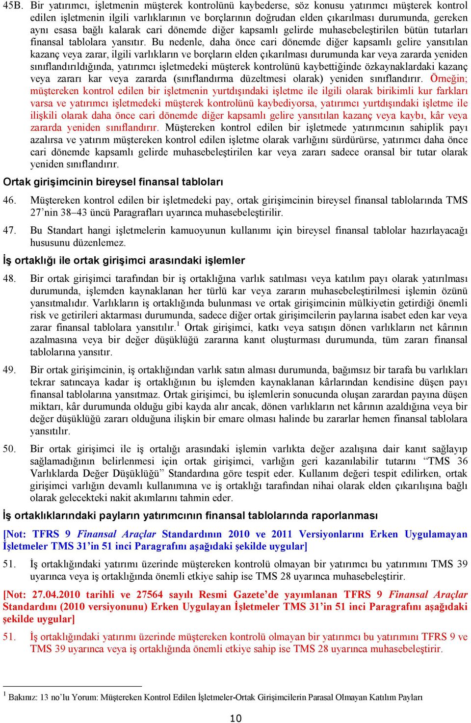 Bu nedenle, daha önce cari dönemde diğer kapsamlı gelire yansıtılan kazanç veya zarar, ilgili varlıkların ve borçların elden çıkarılması durumunda kar veya zararda yeniden sınıflandırıldığında,