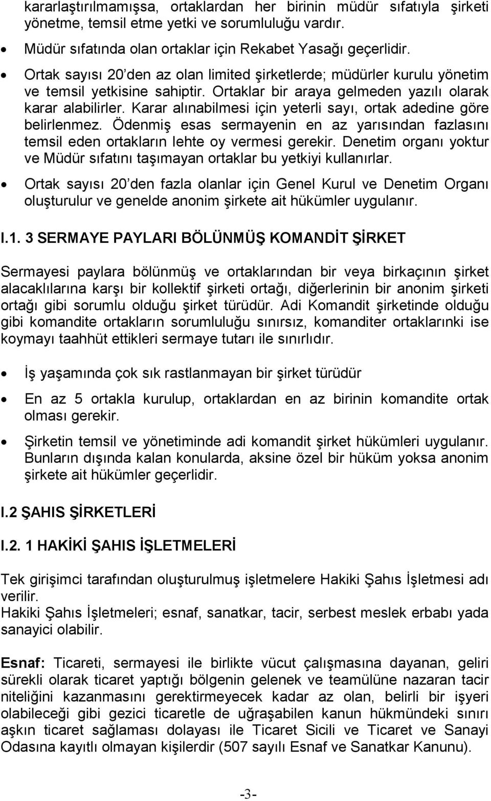 Karar alınabilmesi için yeterli sayı, ortak adedine göre belirlenmez. Ödenmiş esas sermayenin en az yarısından fazlasını temsil eden ortakların lehte oy vermesi gerekir.